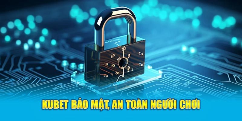 KUBET bảo mật, an toàn tối đa với công nghệ tân tiến