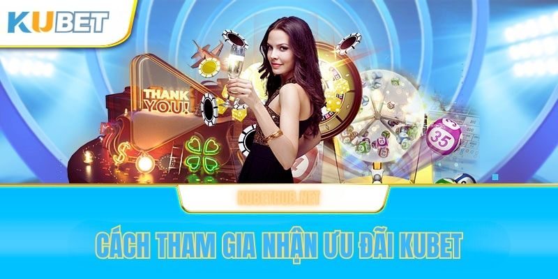 Cách tham gia nhận ưu đãi Kubet