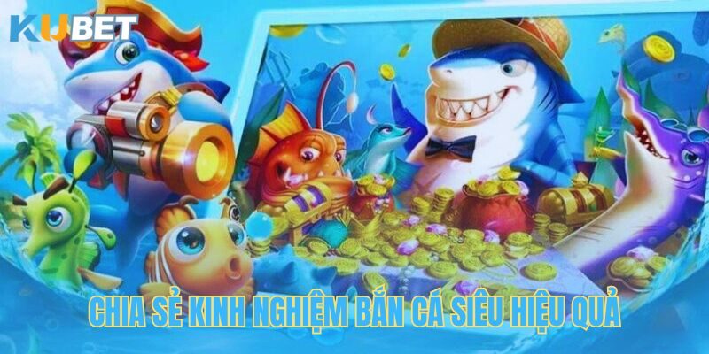 Kinh nghiệm bắn cá siêu hiệu quả từ chuyên gia