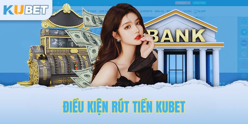 Điều kiện rút tiền kubet