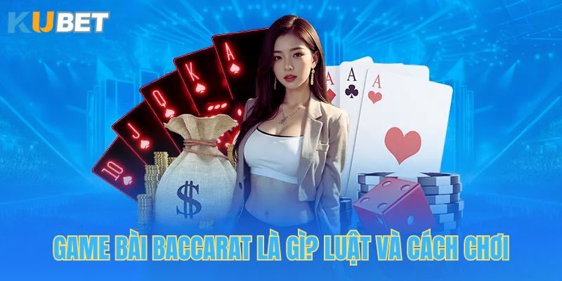 Game Bài Baccarat Là Gì? Luật Và Cách Chơi Baccarat Trực Tuyến