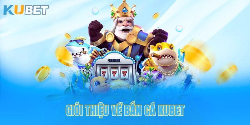 Thông tin về sảnh bắn cá Kubet