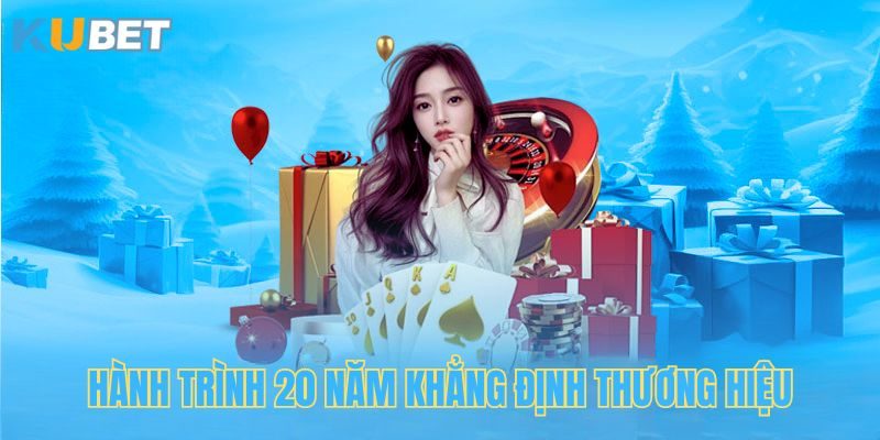 Hành trình 20 Năm khẳng định thương hiệu của Kubet