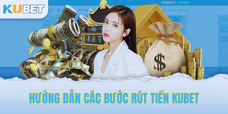 Hướng dẫn quy trình rút tiền Kubet nhanh chóng