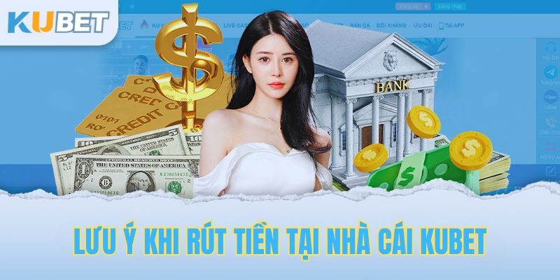 Các lưu ý cần nắm khi rút tiền tại nhà cái Kubet