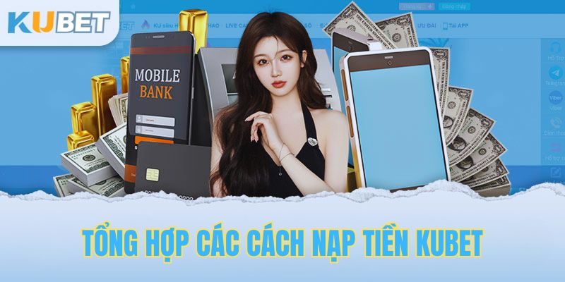 Tổng Hợp Các Cách Nạp Tiền Kubet