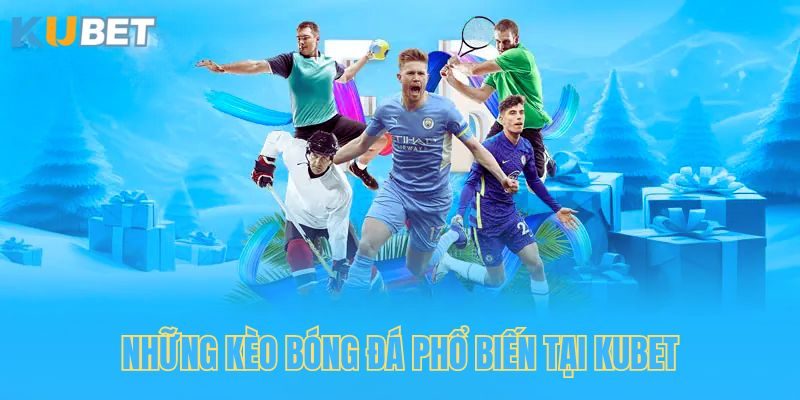 Những kèo bóng đá phổ biến tại Kubet