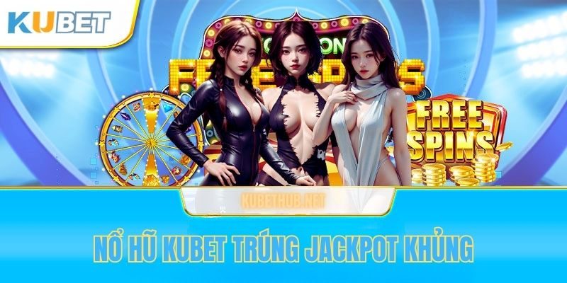 Nổ Hũ Kubet - Bí Quyết Bắt Jackpot Siêu Khủng Dễ Dàng