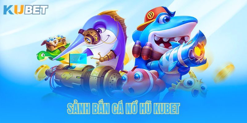 Bắn Cá Kubet - Vừa Giải Trí, Vừa Kiếm Tiền, Tại Sao Không?