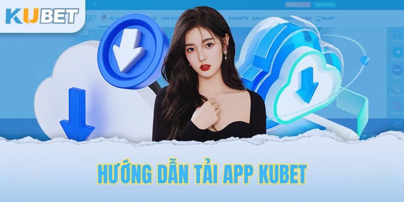 Hướng Dẫn Tải App Kubet - Nhận Ngay Ưu Đãi “Khủng”