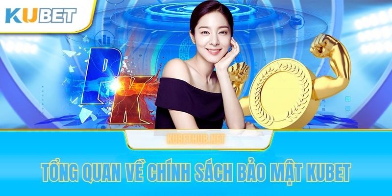 Tổng quan về chính sách bảo mật Kubet