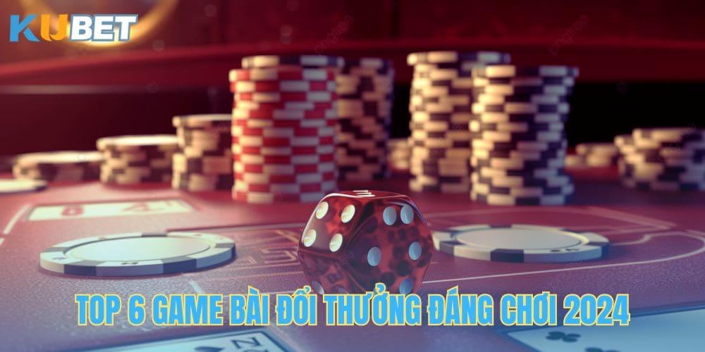 Top 6 game bài đổi thưởng đáng chơi tại Kubet năm 2024