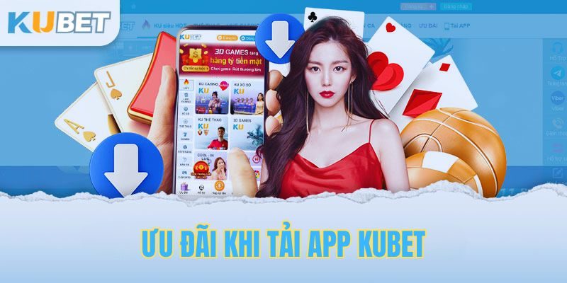 Những ưu đãi nhận được khi tải app kubet