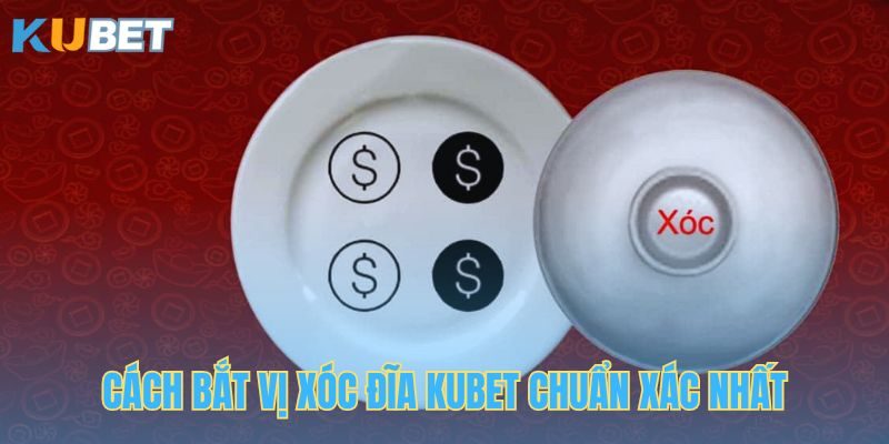 Hướng Dẫn Cách Bắt Vị Xóc Đĩa Kubet Chuẩn Xác Nhất 2024