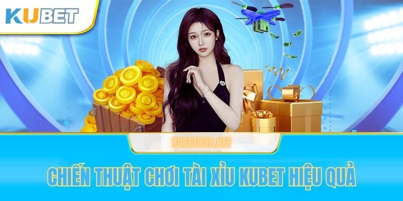 Chiến thuật chơi tài xỉu Kubet hiệu quả