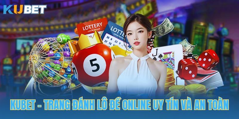 Kubet - Cổng chơi xổ số uy tín và an toàn