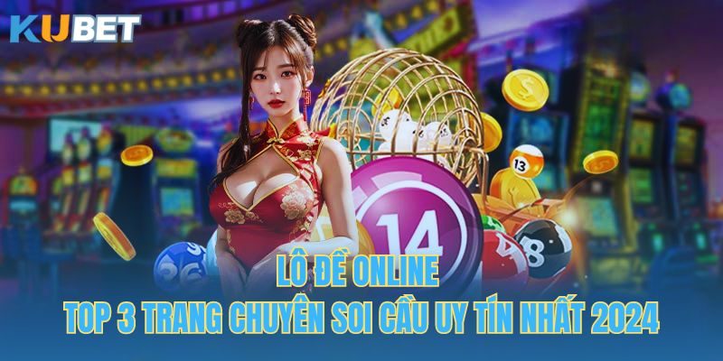 Lô Đề Online - Top 3 Trang Chuyên Soi Cầu Uy Tín Nhất 2024