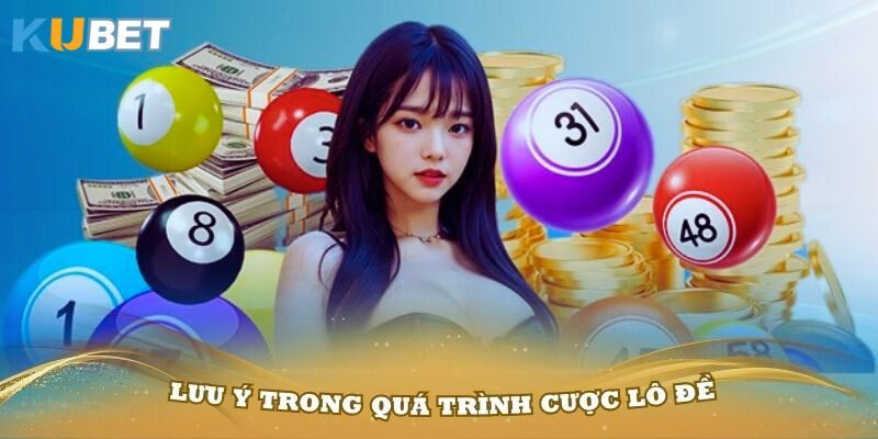 Tìm hiểu những lưu ý trong quá trình cược lô đề